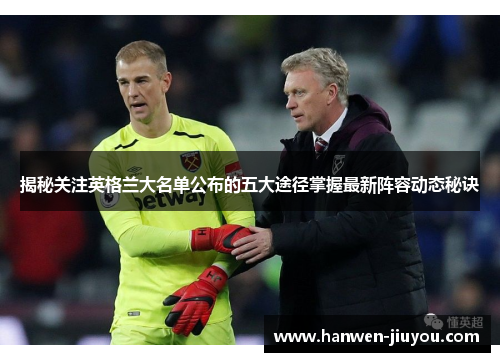 揭秘关注英格兰大名单公布的五大途径掌握最新阵容动态秘诀 揭秘关注英格兰大名单公布的五大途径掌握最新阵容动态秘诀