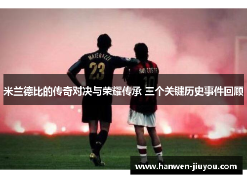 米兰德比的传奇对决与荣耀传承 三个关键历史事件回顾