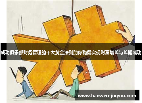 成功俱乐部财务管理的十大黄金法则助你稳健实现财富增长与长期成功