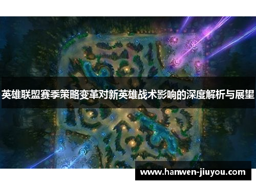英雄联盟赛季策略变革对新英雄战术影响的深度解析与展望